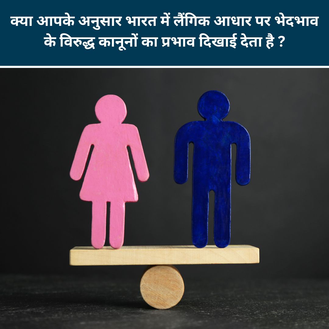क्या आपके अनुसार भारत में लैंगिक आधार पर भेदभाव के विरुद्ध कानूनों का प्रभाव दिखाई देता है ?