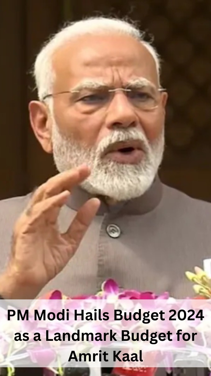 PM Modi Hails Budget 2024 as a Landmark Budget for Amrit Kaal